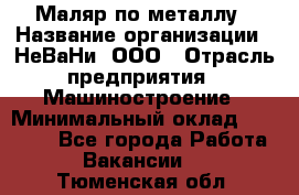 Маляр по металлу › Название организации ­ НеВаНи, ООО › Отрасль предприятия ­ Машиностроение › Минимальный оклад ­ 45 000 - Все города Работа » Вакансии   . Тюменская обл.